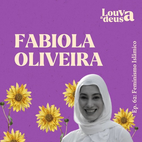 62 - Feminismo Islâmico | Fabiola Oliveira em Papo com as Deusas