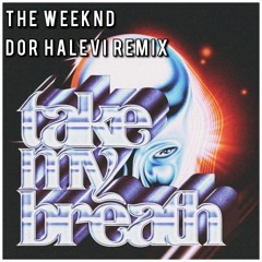 The Weeknd - Take My Breath (Dor Halevi Remix)