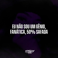 FANÁTICA 50% SAFADA, EU NÃO SOU UM GÊNIO (DJ STANLEY) VEIGH - REMIX