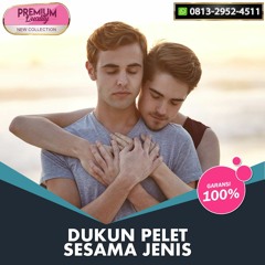 0813-2952-4511 Dukun Pelet Sesama Jenis Ganas Dari Jarak Jauh