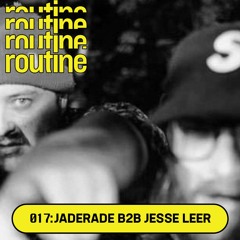 Routine Radio 017: Jaderade B2B Jesse Leer