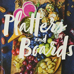 Read KINDLE 🗃️ Platters and Boards: Beautiful, Casual Spreads for Every Occasion by