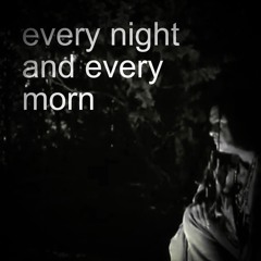 every night and every morn