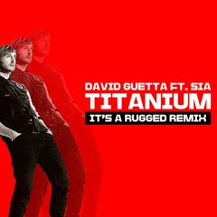 David Guetta Ft Sia - Titanium (RUGGED Remix) *FREE DOWNLOAD*
