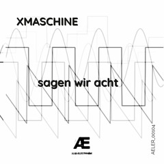 XMaschine - sagen wir acht (Original Mix) [AELER00104]