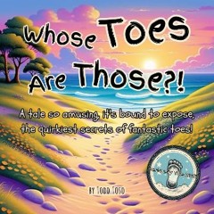 PDF/READ 📚 Whose Toes Are Those?!: A tale so amusing, it's bound to expose, the quirkiest secrets