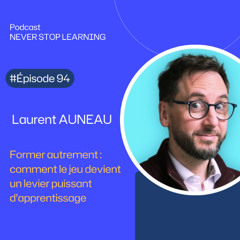 Episode 94 : Laurent Auneau - Former autrement : comment le jeu devient un levier puissant