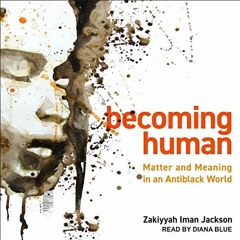 [Get] KINDLE ✔️ Becoming Human: Matter and Meaning in an Antiblack World by  Zakiyyah