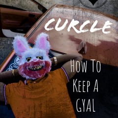 Curcle - How To Keep A Gyal (Vincy X Antigua X Dominica) Bouyon 2024