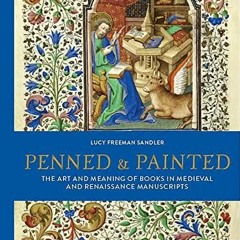 Epub Penned & Painted: The Art & Meaning of Books in Medieval & Renaissance Manu