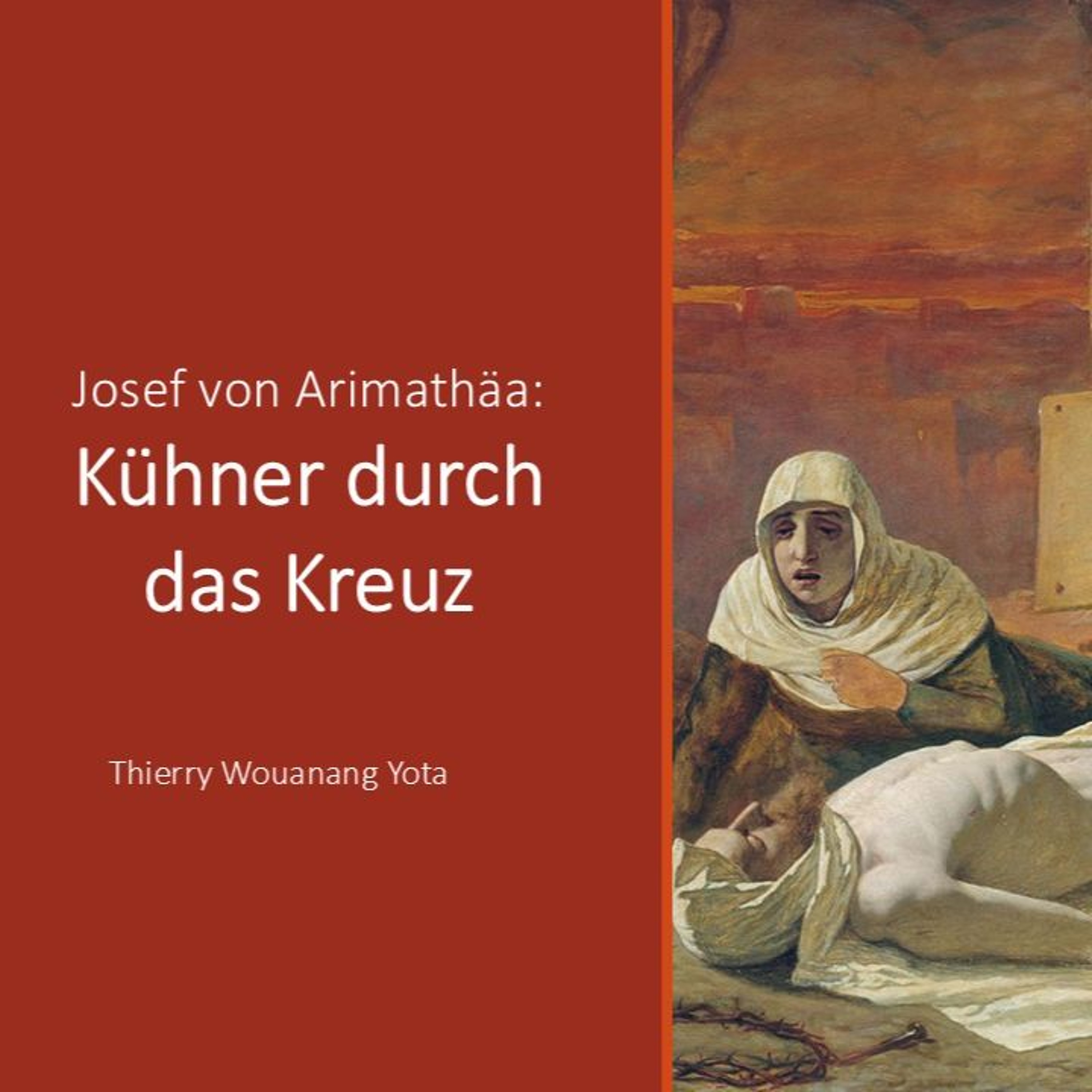 Josef Von Arimathäa – Kühner Durch Das Kreuz | Bolder through the cross - Thierry Wouanang Yota