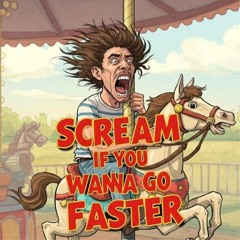Scream if You Wanna Go Faster