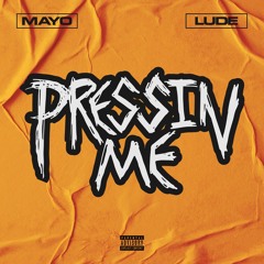 Pressin Me - MAYO X LUDE