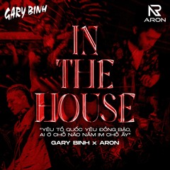 IN THE HOUSE - ARON X GARY BÌNH