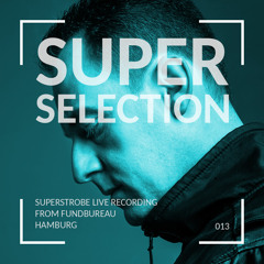 Super Selection 013 - Superstrobe live from Fundbureau Hamburg
