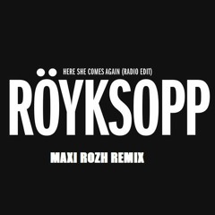 Royksopp - Here She Comes Again (Maxi Rozh Remix)