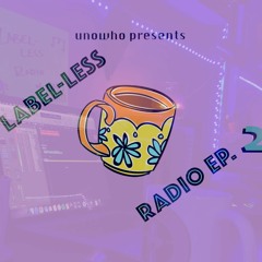 Label-Less Radio EP. 2 - A CUP OF TEA