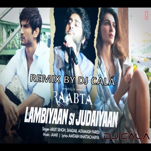 Stream Lambiyaan Si Judaiyaan | DJ Calá Remix | Arijit Singh | Raabta |  Tribute to Sushant Rajput by DJ Calá | Listen online for free on SoundCloud