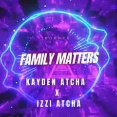 FAMILY MATTERS - KAYDEN x IZZI ATCHA