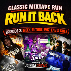 Classic Mixtape Run: RUN IT BACK: Episode 2: Meek, Future, Wiz, Fab and Cole