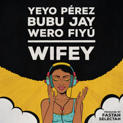 Wifey (feat. Bubu Jay & Yeyo Perez)