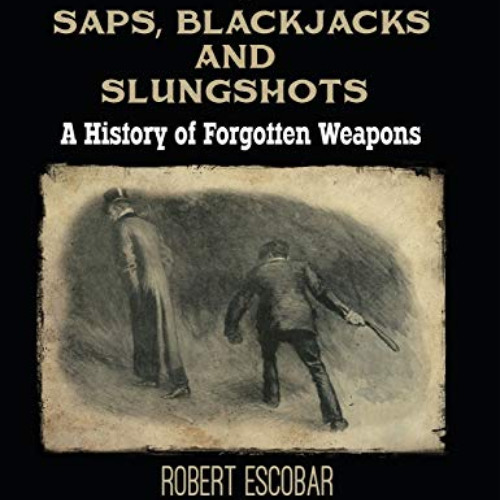 VIEW PDF 📦 Saps, Blackjacks and Slungshots: A History of Forgotten Weapons by  Rober