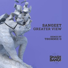 PREMIERE: Sangeet - Greater View (Thommie G Remix) [Smash Bang Records]