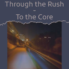 Through the Rush - To the Core