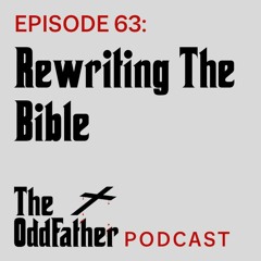 Ep 63: Rewriting The Bible