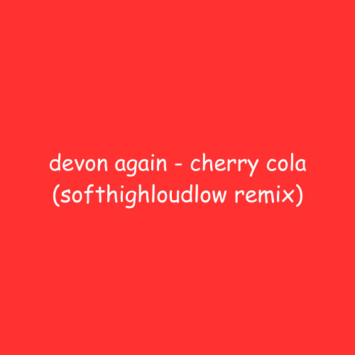 devon again - cherry cola (softhighloudlow remix)