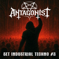 ANTAGONIST - Set Industrial Techno #2