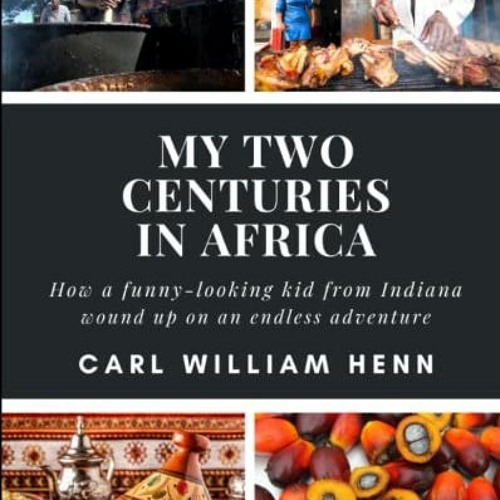 [GET] EPUB KINDLE PDF EBOOK My Two Centuries in Africa: How a Funny-Looking Kid from Indiana Wound U