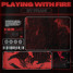 Playing With Fire