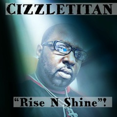 Rise N Shine- Beat By: Who On the track, Song Written By: CIZZLETITAN