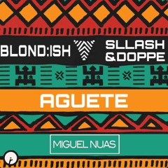 BLOND:ISH VS Sllash & Doppe - Aguete (Miguel Nuas Mashup)