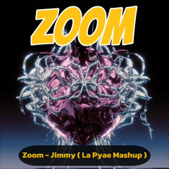 Zoom - Jimmy ( La Pyae Mashup )