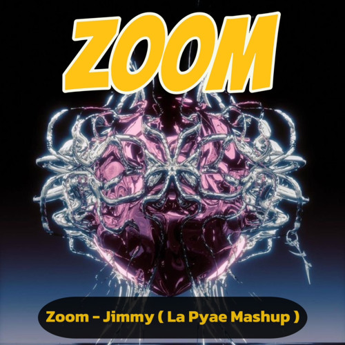 Zoom - Jimmy ( La Pyae Mashup )
