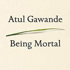 [Read] KINDLE 💘 Being Mortal: Medicine and What Matters in the End by  Atul Gawande