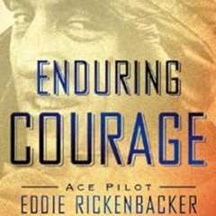 VIEW EPUB 📙 Enduring Courage: Ace Pilot Eddie Rickenbacker and the Dawn of the Age o