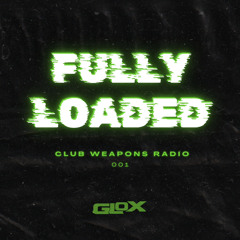 Fully Loaded #001 (Club Weapons Radio)