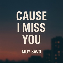 CAUSE I MISS YOU