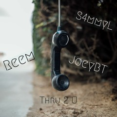 Thru 2 U - Reem (ft. JoeyBT & S4mmyL)