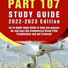 [GET] EBOOK EPUB KINDLE PDF DRONE FAA PART 107 STUDY GUIDE 2022-2023 EDITION: An in-depth study guid