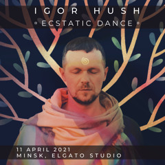 Igor Hush - Ecstatic Dance Minsk 11.04.2021