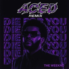 Die For You (ACED REMIX) - The Weeknd