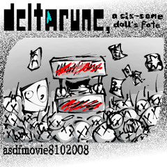 【pip7ejam】➫ ⦅asdfmovie8,102,008⦆ ➫【Deltarune, A Six-same Doll's Fate】