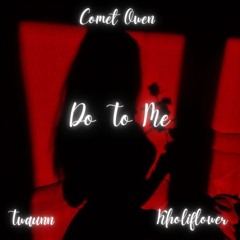 Comet Owen - Do To Me (Feat Twxunn and Kholiflower)