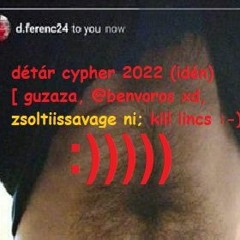 Détár Cypher 2022 (idén) [ guzaza, @benvoros xd, zsoltiissavage ni; kill lincs :-)