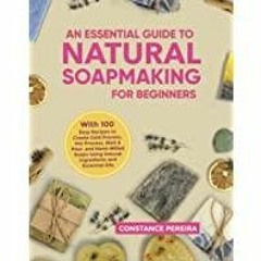 (PDF)(Read) An Essential Guide to Natural Soap Making for Beginners: With 100 Easy Recipes to Create