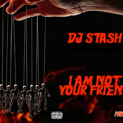 DJ STASH-I am Not Your Friend